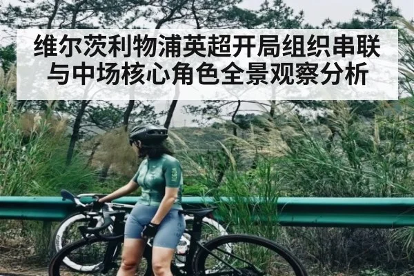 维尔茨利物浦英超开局组织串联与中场核心角色全景观察分析